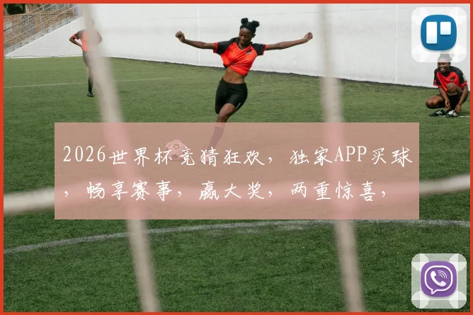 2026世界杯竞猜狂欢，独家APP买球，畅享赛事，赢大奖，两重惊喜，不容错过