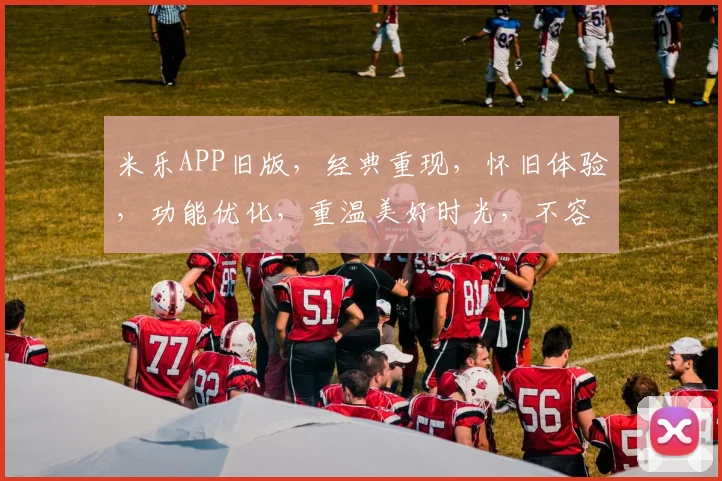 米乐APP旧版，经典重现，怀旧体验，功能优化，重温美好时光，不容错过