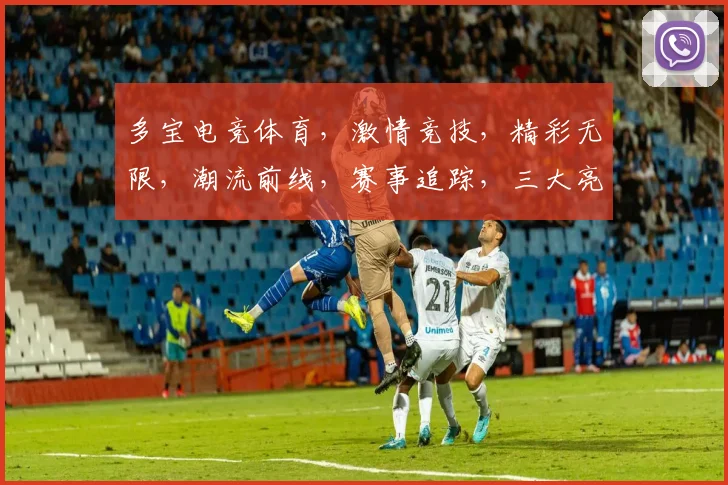 多宝电竞体育，激情竞技，精彩无限，潮流前线，赛事追踪，三大亮点，不容错过